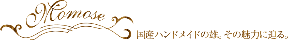 momose 国産ハンドメイドの雄。その魅力に迫る。